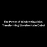 The Power of Window Graphics: Transforming Storefronts in Dubai
