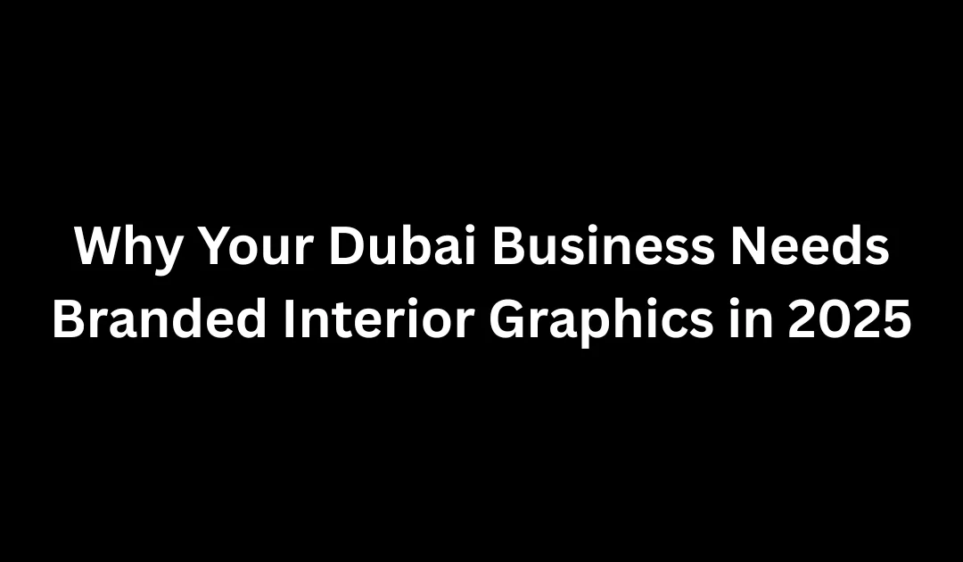 why your dubai business needs branded interior graphics in 2025