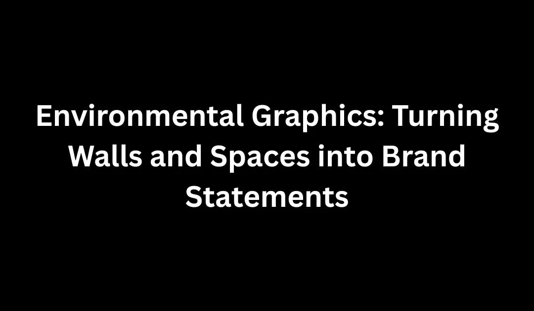 Environmental Graphics: Turning Walls and Spaces into Brand Statements