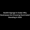Backlit Signage in Dubai: Why Businesses Are Choosing Illuminated Branding in 2025