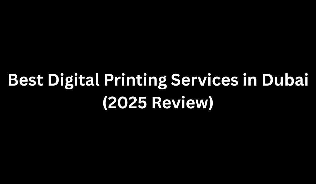 Best Digital Printing Services in Dubai (2025 Review)
