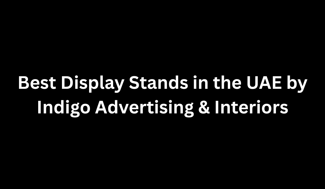 Best Display Stands in the UAE by Indigo Advertising & Interiors