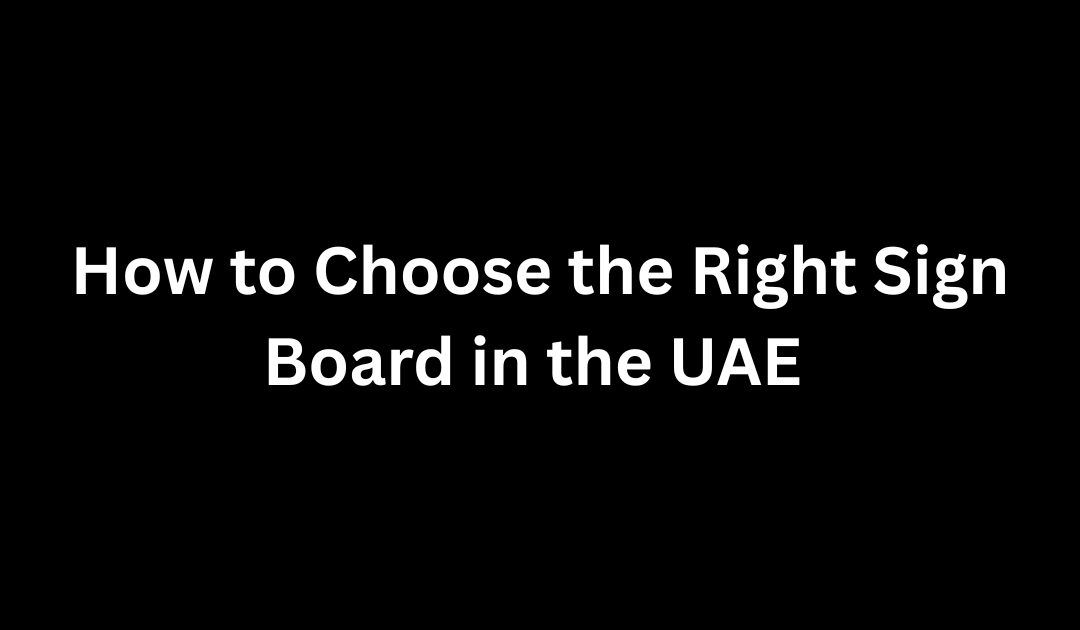 How to Choose the Right Sign Board in UAE | Indigo Advertising